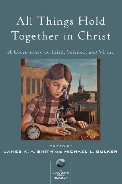 Cover for James K. A. Smith · All Things Hold Together in Christ - A Conversation on Faith, Science, and Virtue (Pocketbok) (2018)