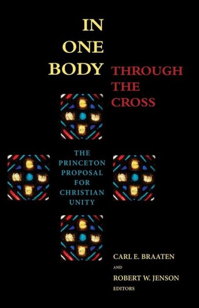 In One Body Through the Cross: The Princeton Proposal for Christian Unity - - Books - William B Eerdmans Publishing Co - 9780802822987 - February 21, 2003