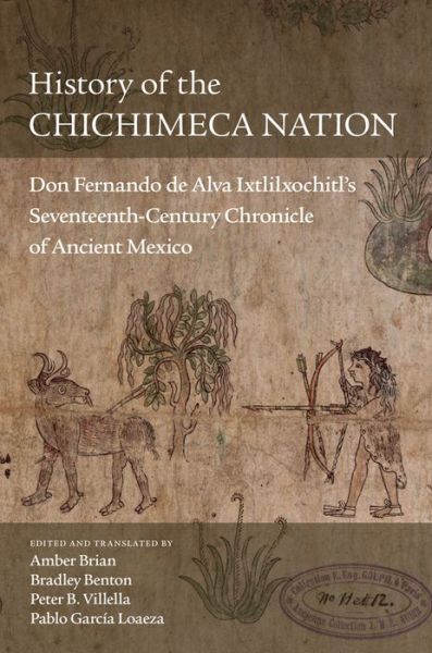Cover for History of the Chichimeca Nation: Don Fernando de Alva Ixtlilxochitl's Seventeenth-Century Chronicle of Ancient Mexico (Hardcover Book) (2019)