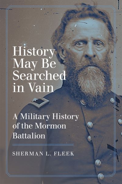 Cover for Sherman L. Fleek · History May Be Searched in Vain: A Military History of the Mormon Battalion (Paperback Book) (2023)