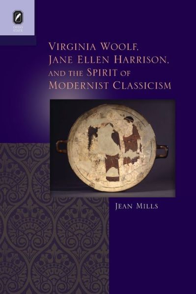 Cover for Jean Mills · Virginia Woolf, Jane Ellen Harrison, and the Spirit of Modernist Classicism - Classical Memories / Modern Identitie (Paperback Book) (2016)