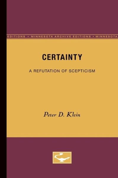 Certainty: A Refutation of Scepticism - Peter D. Klein - Kirjat - University of Minnesota Press - 9780816609987 - torstai 10. joulukuuta 1981
