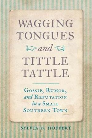 Cover for Sylvia D. Hoffert · Wagging Tongues and Tittle Tattle: Gossip, Rumor, and Reputation in a Small Southern Town (Hardcover Book) (2025)