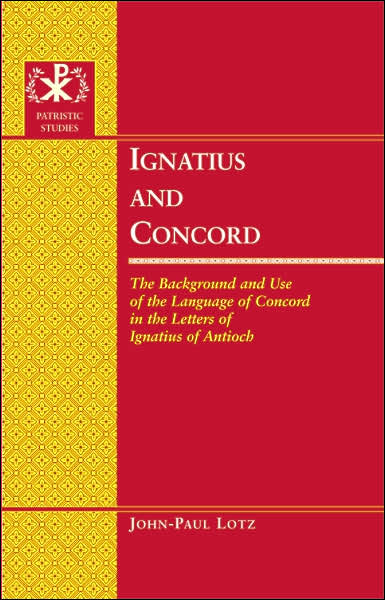 Cover for John-Paul Lotz · Ignatius and Concord: The Background and Use of the Language of Concord in the Letters of Ignatius of Antioch - Patristic Studies (Hardcover Book) (2007)