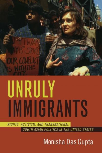 Cover for Monisha Das Gupta · Unruly Immigrants: Rights, Activism, and Transnational South Asian Politics in the United States (Paperback Book) (2006)