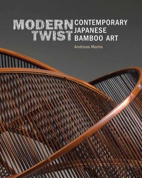 Cover for Andreas Marks · Modern Twist: Contemporary Japanese Bamboo Art - Modern Twist (Paperback Book) (2012)