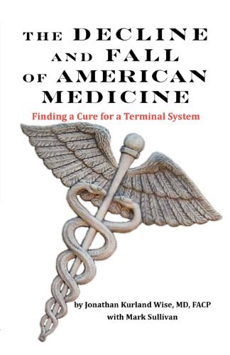 The Decline and Fall of American Medicine -- Finding a Cure for a Terminal System - Mark Sullivan - Bøger - New York Editors, Associates - 9780977498987 - 1. juli 2012