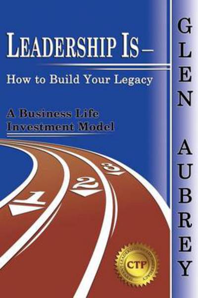 Cover for Glen Aubrey · Leadership Is- How to Build Your Legacy (Paperback Book) (2012)