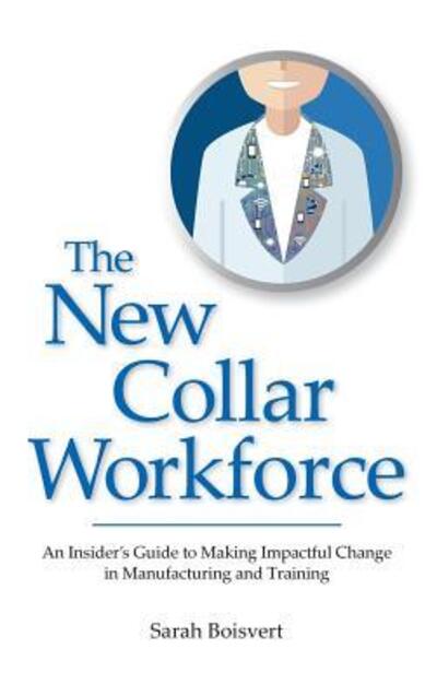 The New Collar Workforce - Sarah Boisvert - Książki - Photonics Media Press - 9780998853987 - 25 stycznia 2018