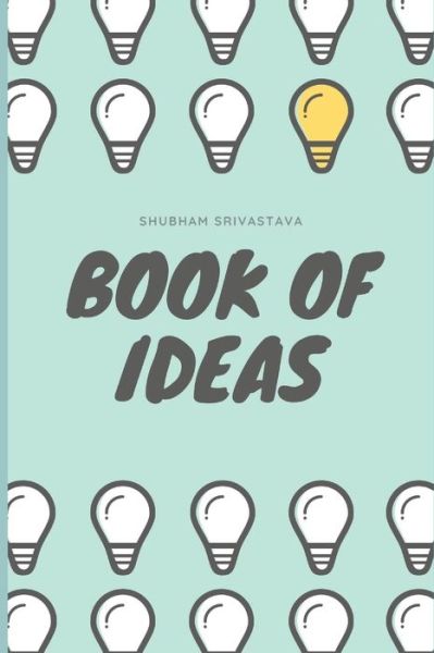 Book of Ideas - Shubham Srivastava - Books - Independent Publisher - 9781005574987 - April 5, 2021