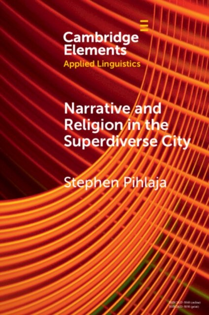 Cover for Pihlaja, Stephen (Aston University) · Narrative and Religion in the Superdiverse City - Elements in Applied Linguistics (Paperback Book) (2024)