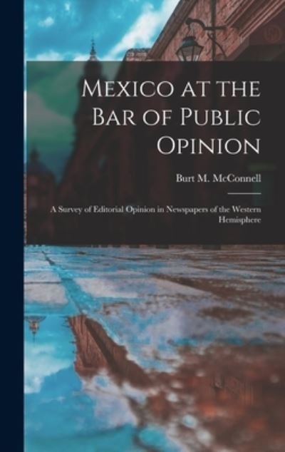 Cover for Burt M (Burt Morton) 188 McConnell · Mexico at the Bar of Public Opinion (Inbunden Bok) (2021)