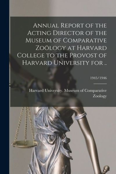 Cover for Harvard University Museum of Compara · Annual Report of the Acting Director of the Museum of Comparative Zooelogy at Harvard College to the Provost of Harvard University for ..; 1945/1946 (Paperback Bog) (2021)