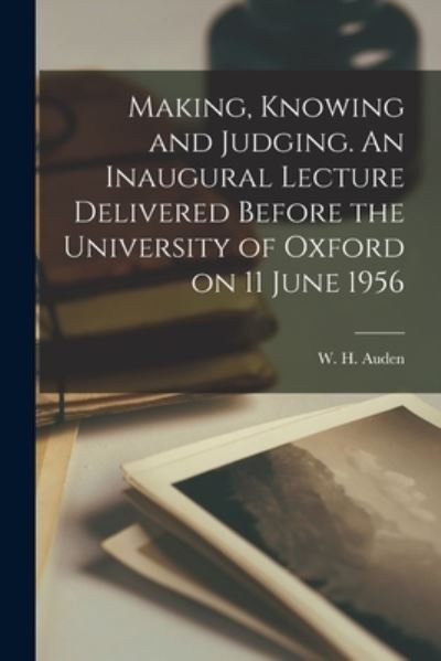 Cover for W H (Wystan Hugh) 1907-1973 Auden · Making, Knowing and Judging. An Inaugural Lecture Delivered Before the University of Oxford on 11 June 1956 (Taschenbuch) (2021)