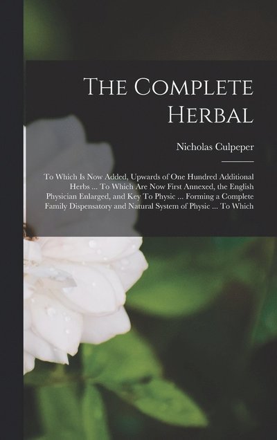 Complete Herbal - Nicholas Culpeper - Books - Creative Media Partners, LLC - 9781015490987 - October 26, 2022