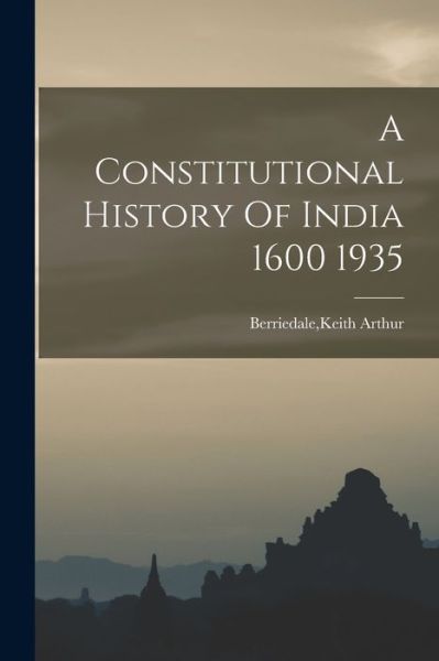 Cover for Keith Arthur Berriedale · Constitutional History of India 1600 1935 (Book) (2022)