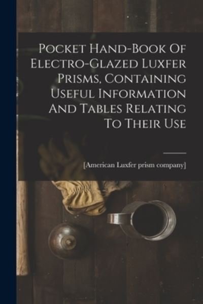 Cover for [American Luxfer Prism Company] · Pocket Hand-Book of Electro-glazed Luxfer Prisms, Containing Useful Information and Tables Relating to Their Use (Bog) (2022)