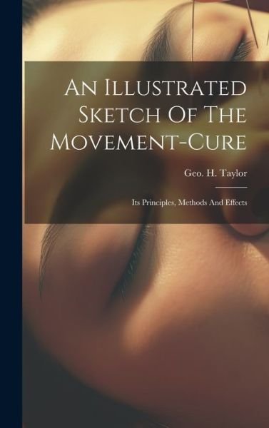 Cover for Geo H. (George Herbert) 182 Taylor · Illustrated Sketch of the Movement-Cure (Bok) (2023)