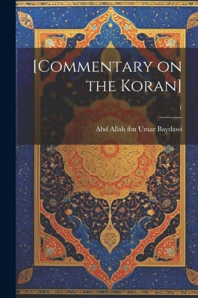 Cover for Abd Allah Ibn Umar D. 1286? Baydawi · [Commentary on the Koran]; 1 (Bog) (2023)
