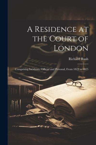 Cover for Richard Rush · Residence at the Court of London (Bok) (2023)