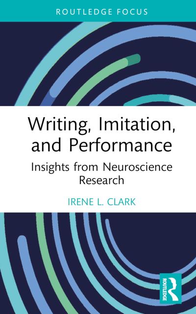 Cover for Clark, Irene L. (California State University, Northridge, USA) · Writing, Imitation, and Performance: Insights from Neuroscience Research - Routledge Research in Writing Studies (Hardcover Book) (2022)