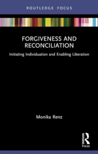 Forgiveness and Reconciliation: Initiating Individuation and Enabling Liberation - Routledge Focus on Mental Health - Monika Renz - Books - Taylor & Francis Ltd - 9781032316987 - May 27, 2024