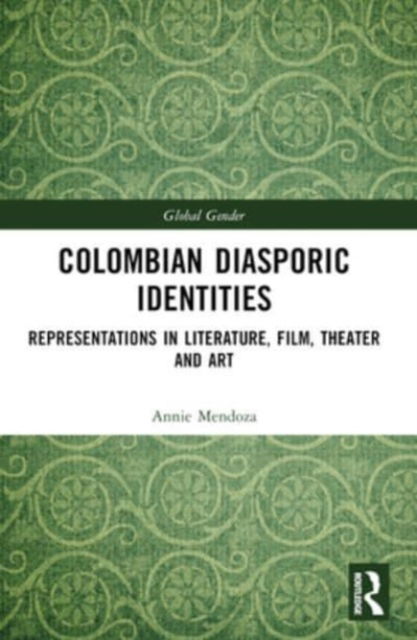 Cover for Mendoza, Annie (East Stroudsburg University of Pennsylvania, USA) · Colombian Diasporic Identities: Representations in Literature, Film, Theater and Art - Global Gender (Paperback Book) (2024)