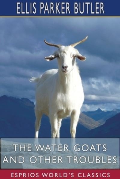 Ellis Parker Butler · The Water Goats and Other Troubles (Paperback Book) (2024)