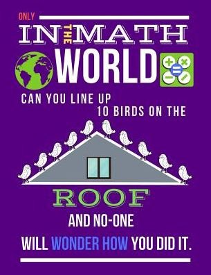 Only in the Math World Can You Line Up 10 Birds on the Roof - Ts Publishing - Kirjat - Independently Published - 9781090161987 - maanantai 11. maaliskuuta 2019