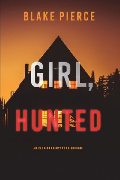 Cover for Blake Pierce · Girl, Hunted (An Ella Dark FBI Suspense Thriller-Book 3) (Paperback Book) (2021)