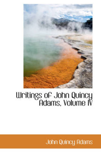 Cover for John Quincy Adams · Writings of John Quincy Adams, Volume Iv (Paperback Book) (2009)