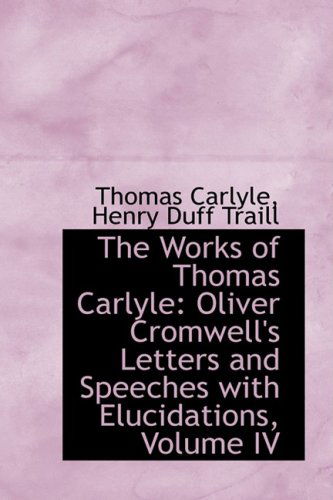 Cover for Thomas Carlyle · The Works of Thomas Carlyle: Oliver Cromwell's Letters and Speeches with Elucidations, Volume Iv (Pocketbok) (2009)