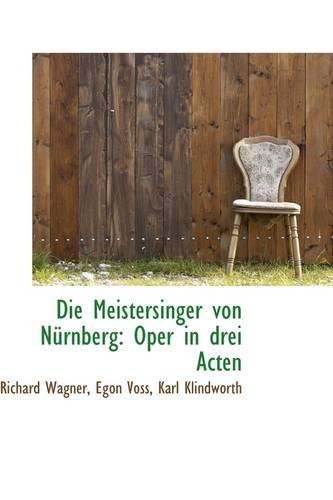 Die Meistersinger Von Nürnberg: Oper in Drei Acten - Richard Wagner - Livres - BiblioLife - 9781103980987 - 10 avril 2009