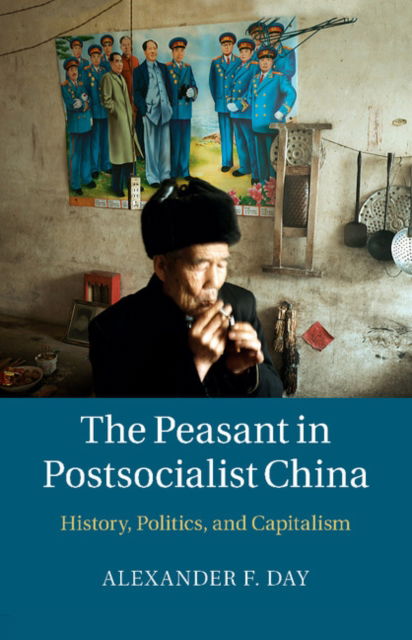 Cover for Day, Alexander F. (Occidental College, Los Angeles) · The Peasant in Postsocialist China: History, Politics, and Capitalism (Taschenbuch) (2015)