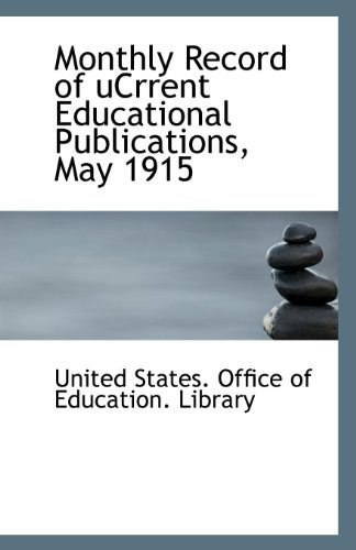Monthly Record of Ucrrent Educational Publications, May 1915 - Un States. Office of Education. Library - Bøger - BiblioLife - 9781110948987 - 17. juli 2009