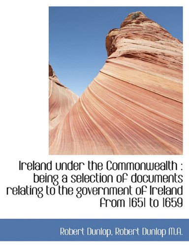 Cover for Robert Dunlop · Ireland Under the Commonwealth: Being a Selection of Documents Relating to the Government of Irelan (Hardcover Book) (2009)