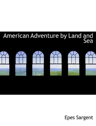 American Adventure by Land and Sea - Epes Sargent - Libros - BiblioLife - 9781116917987 - 11 de noviembre de 2009