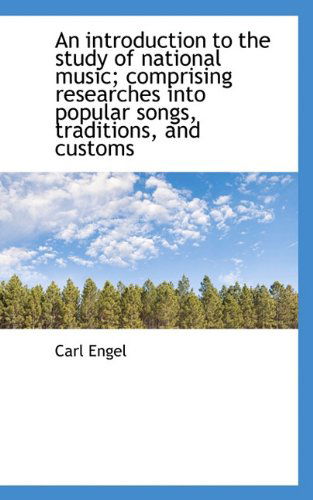 Cover for Carl Engel · An Introduction to the Study of National Music; Comprising Researches into Popular Songs, Traditions (Paperback Book) (2009)