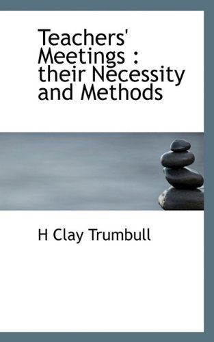 Cover for H Clay Trumbull · Teachers' Meetings: Their Necessity and Methods (Paperback Book) (2009)