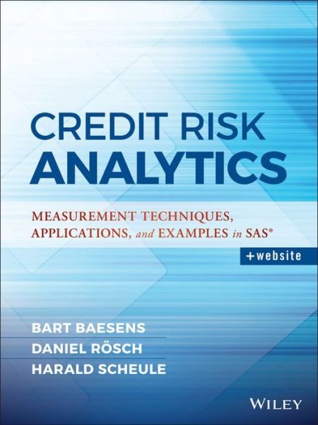 Credit Risk Analytics: Measurement Techniques, Applications, and Examples in SAS - Wiley and SAS Business Series - Bart Baesens - Books - John Wiley & Sons Inc - 9781119143987 - November 25, 2016