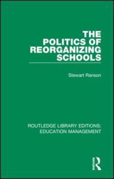 Cover for Ranson, Stewart (University of Warwick, UK.) · The Politics of Reorganizing Schools - Routledge Library Editions: Education Management (Gebundenes Buch) (2018)