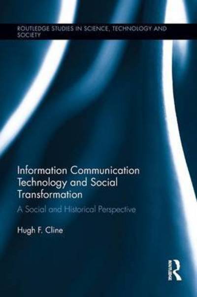 Cover for Cline, Hugh F. (Columbia University, USA) · Information Communication Technology and Social Transformation: A Social and Historical Perspective - Routledge Studies in Science, Technology and Society (Paperback Book) (2015)