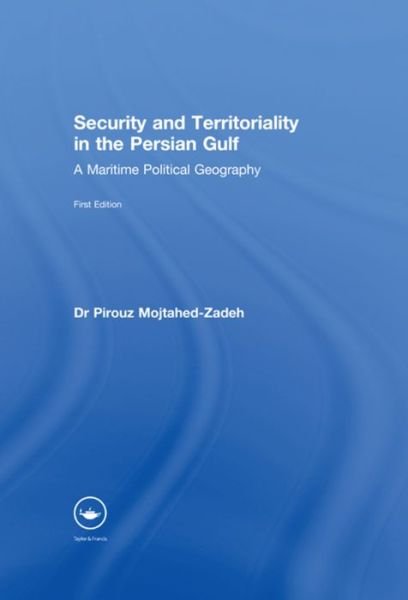 Cover for Pirouz Mojtahed-Zadeh · Security and Territoriality in the Persian Gulf: A Maritime Political Geography (Paperback Book) (2016)