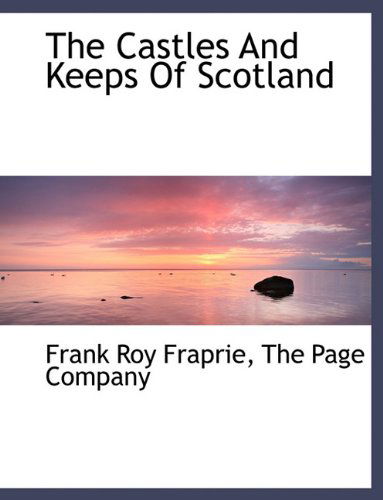 The Castles and Keeps of Scotland - Frank Roy Fraprie - Books - BiblioLife - 9781140057987 - April 4, 2010