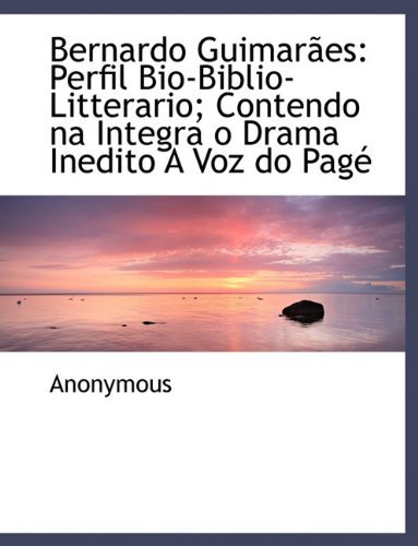 Bernardo Guimarães: Perfil Bio-biblio- Litterario; Contendo Na Integra O Drama Inedito a Voz Do Pagé - Anonymous - Bøger - BiblioLife - 9781140383987 - 6. april 2010