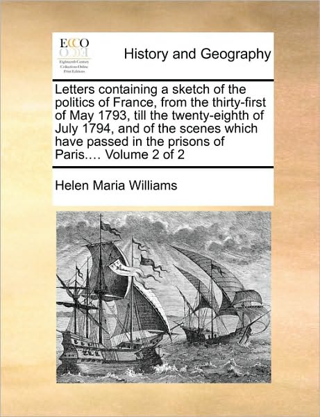 Cover for Helen Maria Williams · Letters Containing a Sketch of the Politics of France, from the Thirty-first of May 1793, Till the Twenty-eighth of July 1794, and of the Scenes Which (Paperback Book) (2010)