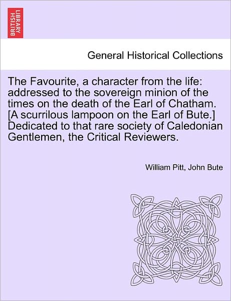 Cover for William Pitt · The Favourite, a Character from the Life: Addressed to the Sovereign Minion of the Times on the Death of the Earl of Chatham. [a Scurrilous Lampoon on the (Taschenbuch) (2011)