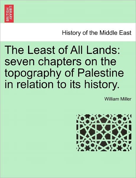 Cover for William Miller · The Least of All Lands: Seven Chapters on the Topography of Palestine in Relation to Its History. (Paperback Book) (2011)