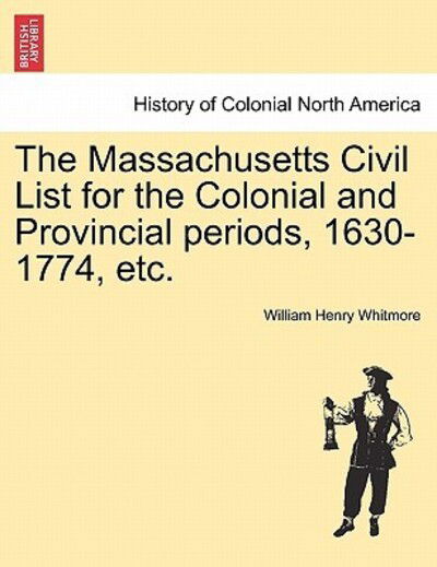 Cover for William Henry Whitmore · The Massachusetts Civil List for the Colonial and Provincial Periods, 1630-1774, Etc. (Paperback Book) (2011)