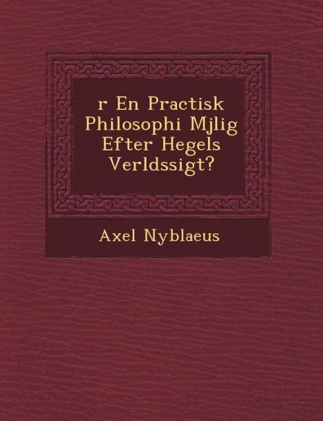 Cover for Axel Nyblaeus · R en Practisk Philosophi M Jlig Efter Hegels Verlds Sigt? (Paperback Book) (2012)